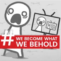 We Become What We Behold